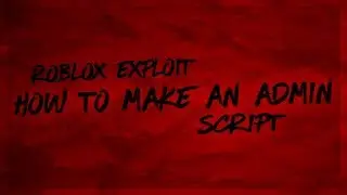 How to make a Admin Script [ROBLOX EXPLOIT]