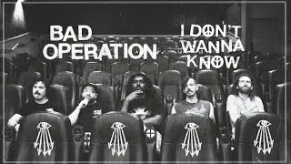 BAD OPERATION - I DON'T WANNA KNOW (Official Video)