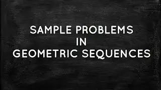 SAMPLE PROBLEMS IN GEOMETRIC SEQUENCES