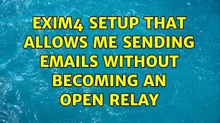 Exim4 setup that allows me sending emails without becoming an open relay (2 Solutions!!)