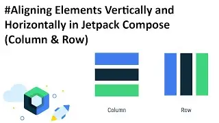 Aligning Elements Vertically and Horizontally in Jetpack Compose (Columns & Rows)