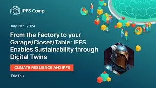 From the Factory to Garage/Closet/Table: IPFS & Sustainability through Digital Twins - Eric Falk