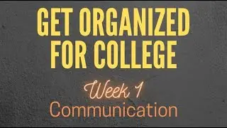 Get Organized for College - Week 1: Intro & Communication