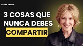 3 Cosas que Nunca Debes Compartir con Nadie | Lecciones de Brené Brown