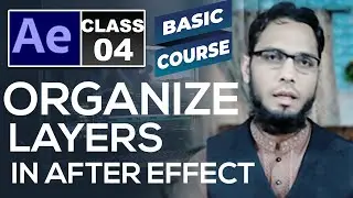 CLASS # 4 :  HOW TO ORGANIZE LAYERS IN ADOBE AFTER EFFECT