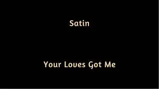 Satin   Your Loves Got Me