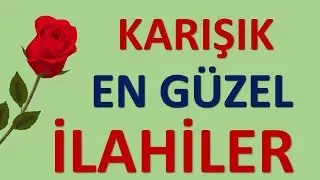 Seçme İlahiler & Karışık En Güzel İlahiler - İlahi Dinle, İlahi Bahçesi