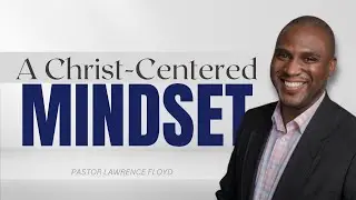 Sermon: A Christ-Centered Mindset | Speaker: Pastor Lawrence Floyd |  | Sunday September 15, 2024
