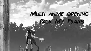 Multi Anime Opening - Face My Fears - Full Song