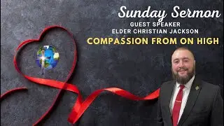 Guest Speaker: Elder Christian Jackson- Compassion from on High 02.25.2024