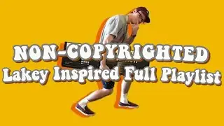 NON-COPYRIGHT ~ LAKEY INSPIRED FULL PLAYLIST ~ [ FREE TO USE ]