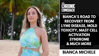 Bianca Michele's Road to Recovery from Lyme Disease, Mold Toxicity, CFS & Mast Activation Syndrome