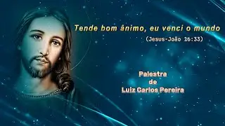 "TENDE BOM ÂNIMO, EU VENCI O MUNDO"    (Palestrante: Luiz Carlos Pereira)