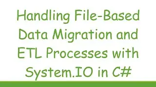 Handling File-Based Data Migration and ETL Processes with System.IO in C#