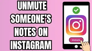 How to Unmute Someone’s Notes on Instagram (Easy Steps)