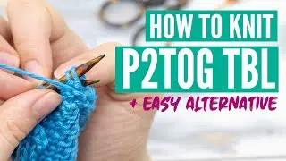How to P2tog tbl - Purl 2 together through the back loop (plus one easy alternative)