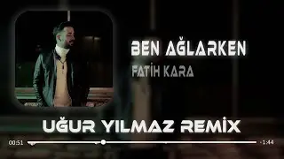 Fatih Kara - Ben Ağlarken ( Uğur Yılmaz Remix )