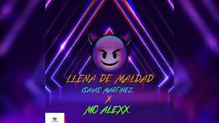 Llena de maldad  Isaias martines X Mc alexx (ap entertainment mx) (audio oficial 2020)