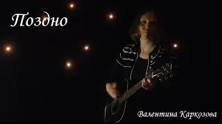 Валентина Каркозова - Поздно / Авторская песня / Под гитару / Рок