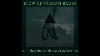 FLOW OF WISDOM: Truth About Halloween PT 6