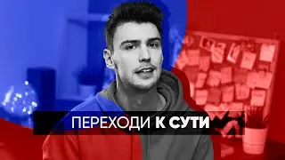 ПЕРЕХОДИ К СУТИ