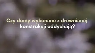 Czy domy wykonane z drewnianej konstrukcji oddychają?