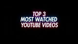 Top 3 Most Watched Videos on Youtube