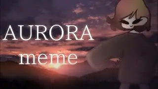 AURORA meme | thnx 4 300 subs UwU