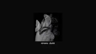 nirvana - dumb (slowed + reverb)