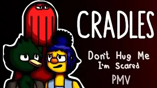 CRADLES | PMV (with some animation) | Don`t Hug Me I`m Scared