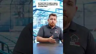 Is It Better To Hire A Small Construction Company Or A Large One? Tampa GC Answers!