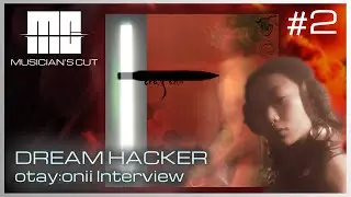 Musician's Cut EP2: Dream Hacker - otay:onii Interview | @otayonii