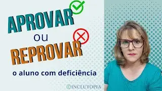 O aluno com deficiência deve ser aprovado ou reprovado?