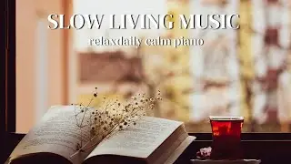 Slow living Music | Slow, Peaceful and Calming Piano Music , work, study, relaxdaily