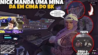 NICK MANDA UMA MINA DA EM CIMA DO BK PRA FAZER UM TESTE | MINA FICO INTERESSADA NO BK!