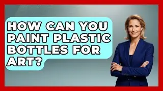 How Can You Paint Plastic Bottles for Art? | The Upcycle Lab
