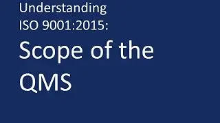 Understanding ISO 9001:2015: Scope of the QMS.