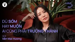 Dù sớm hay muộn, ai cũng phải trưởng thành - Văn Mai Hương | #HaveASipDarkHours 190