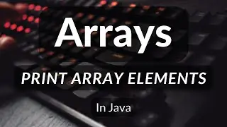 Arrays -01 Printing Arrays Elements in Java
