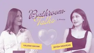 Bathroom Talks by ruuts | Bölüm 1: Şeyda Erdoğan x Valerie Dayan