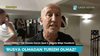 AHMET ÖZDEN: 'RUSYA OLMADAN TURİZM OLMAZ!'