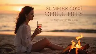 ✅ Summer 2025 Chill Hits – Summer Nights by the Shore