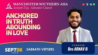 Anchored in Truth Abounding in Love | Bro Arnav B | MSASDAC | Vespers Worship | Sept 6, 2024