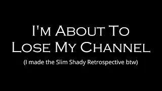 (IMPORTANT) I'm About To Lose My Channel...