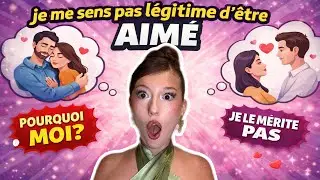 JE ME SENS PAS LÉGITIME D’ÊTRE AIMÉE