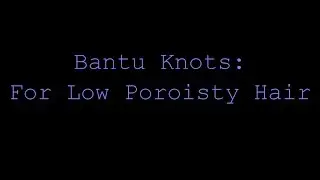 Bantu Knots for Low Porosity Hair