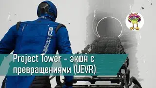 Project Tower - экшн с превращениями (UEVR)