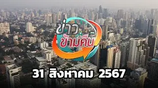 ข่าวข้ามคืน ประจำวันที่ 31 สิงหาคม 2567
