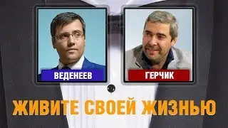 Веденеев и Герчик - Живите своей жизнью!
