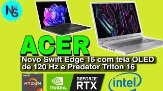 Acer Swift Edge 16 e Predator Triton 16 | notebooks Gamers com os Chips mais recentes da Intel e AMD